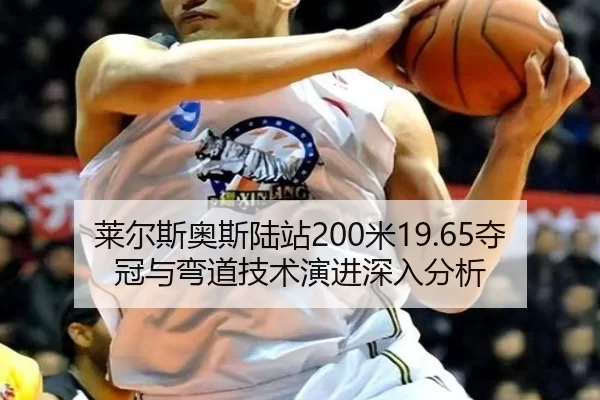 莱尔斯奥斯陆站200米19.65夺冠与弯道技术演进深入分析